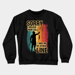 Sorry I Missed Your Call I Was On My Other Line - Fishing Crewneck Sweatshirt